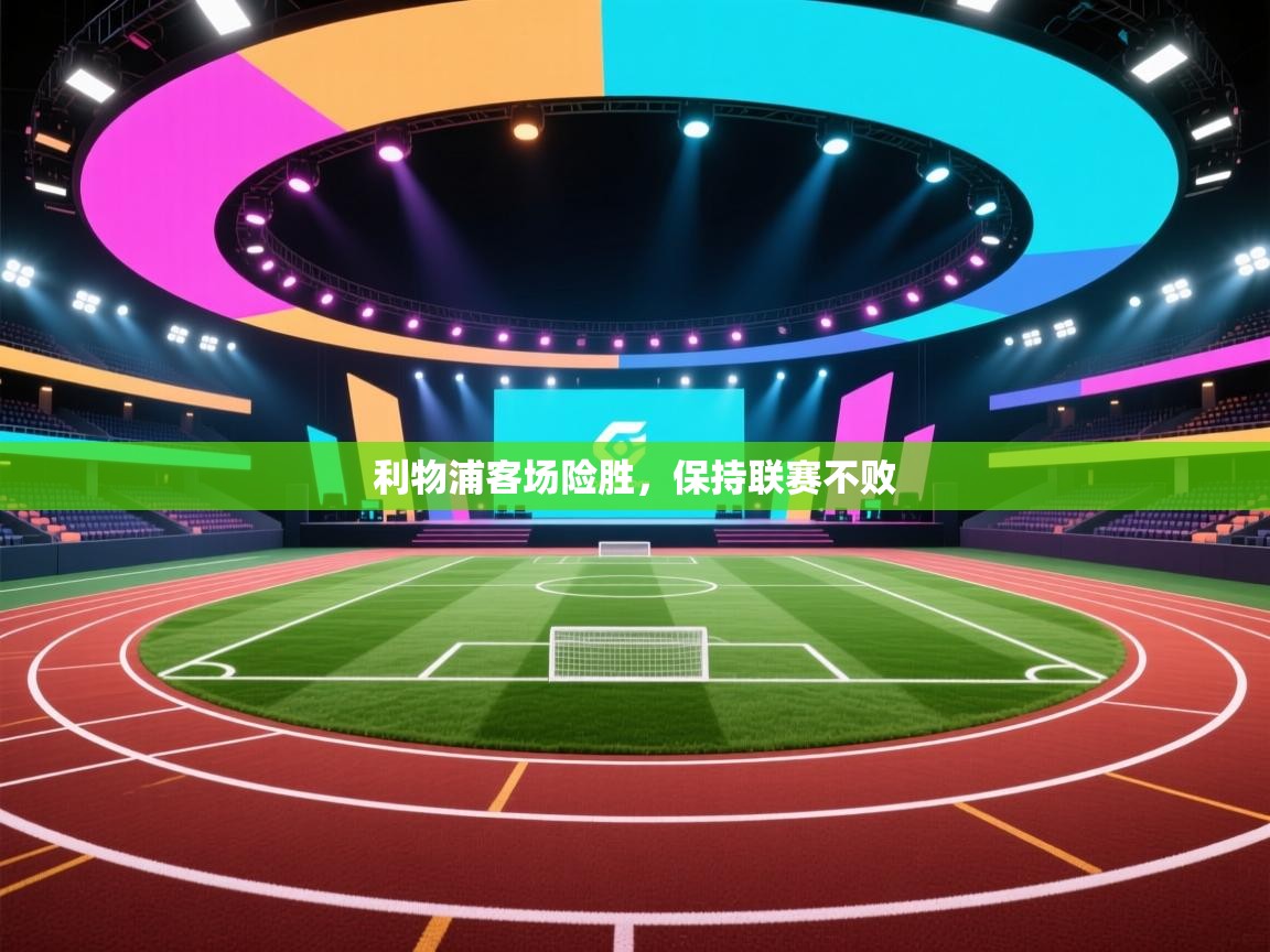 开云赛事-利物浦客场险胜，保持联赛不败  第2张