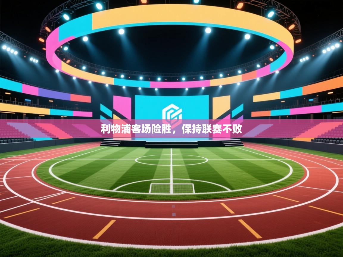 开云赛事-利物浦客场险胜，保持联赛不败  第3张