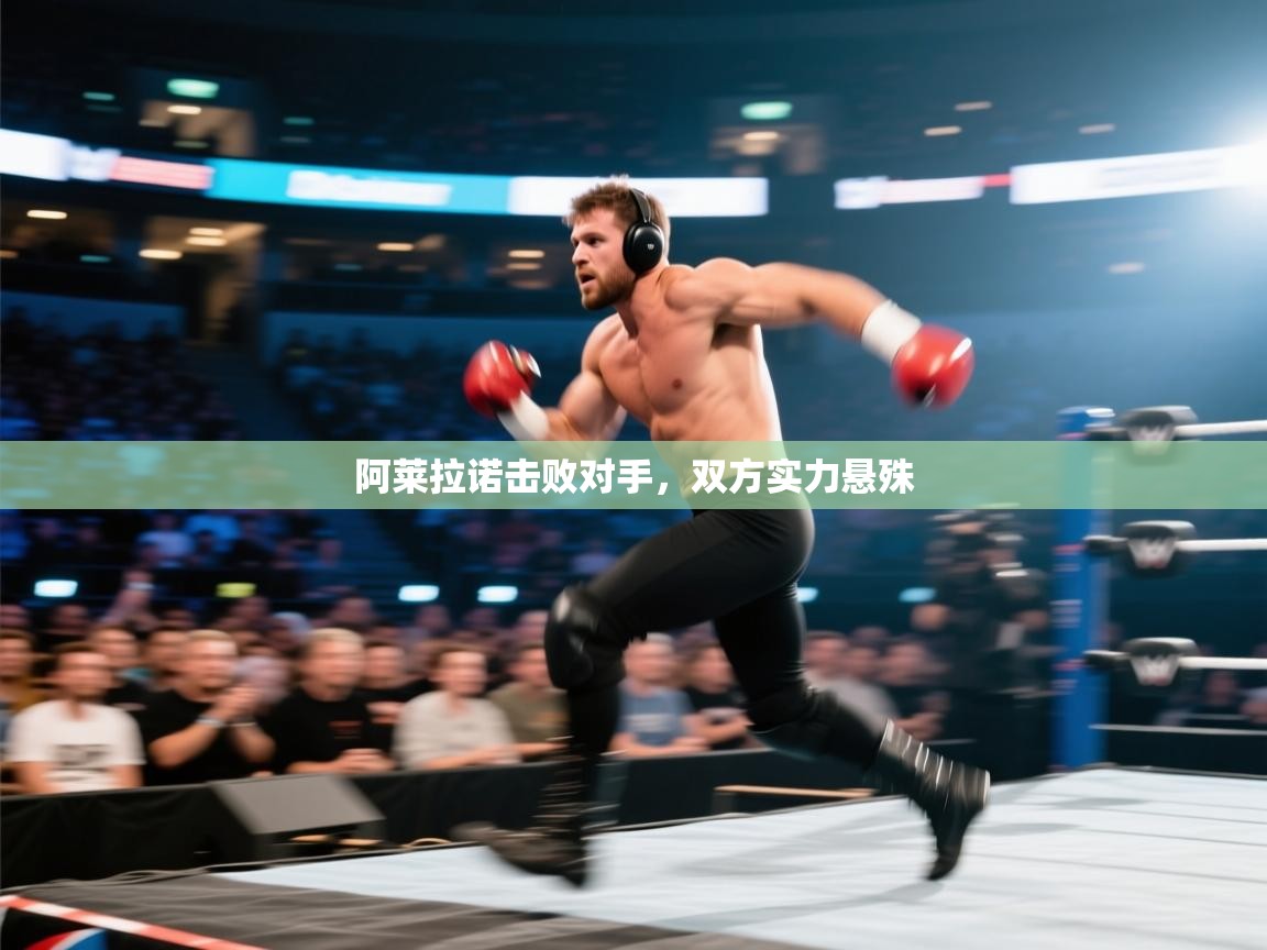 开云体育注册下载-阿莱拉诺击败对手，双方实力悬殊  第1张