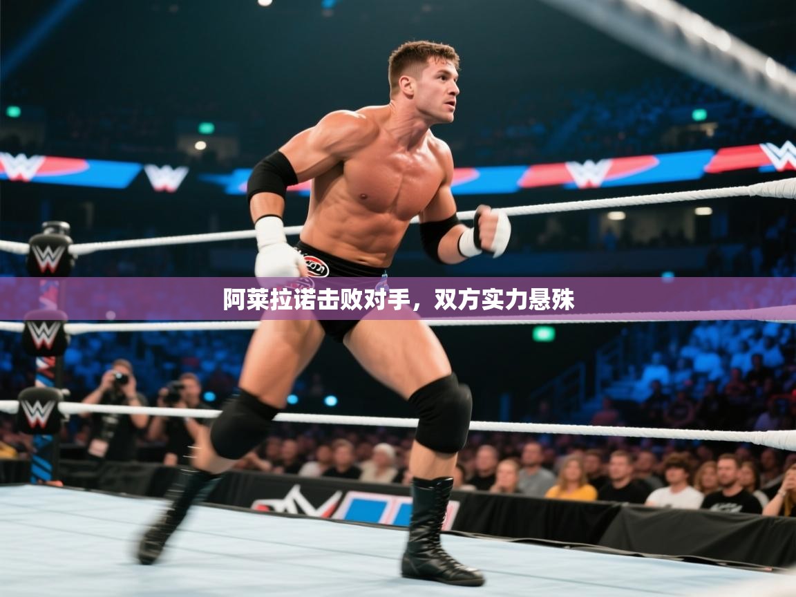 开云体育注册下载-阿莱拉诺击败对手，双方实力悬殊  第4张