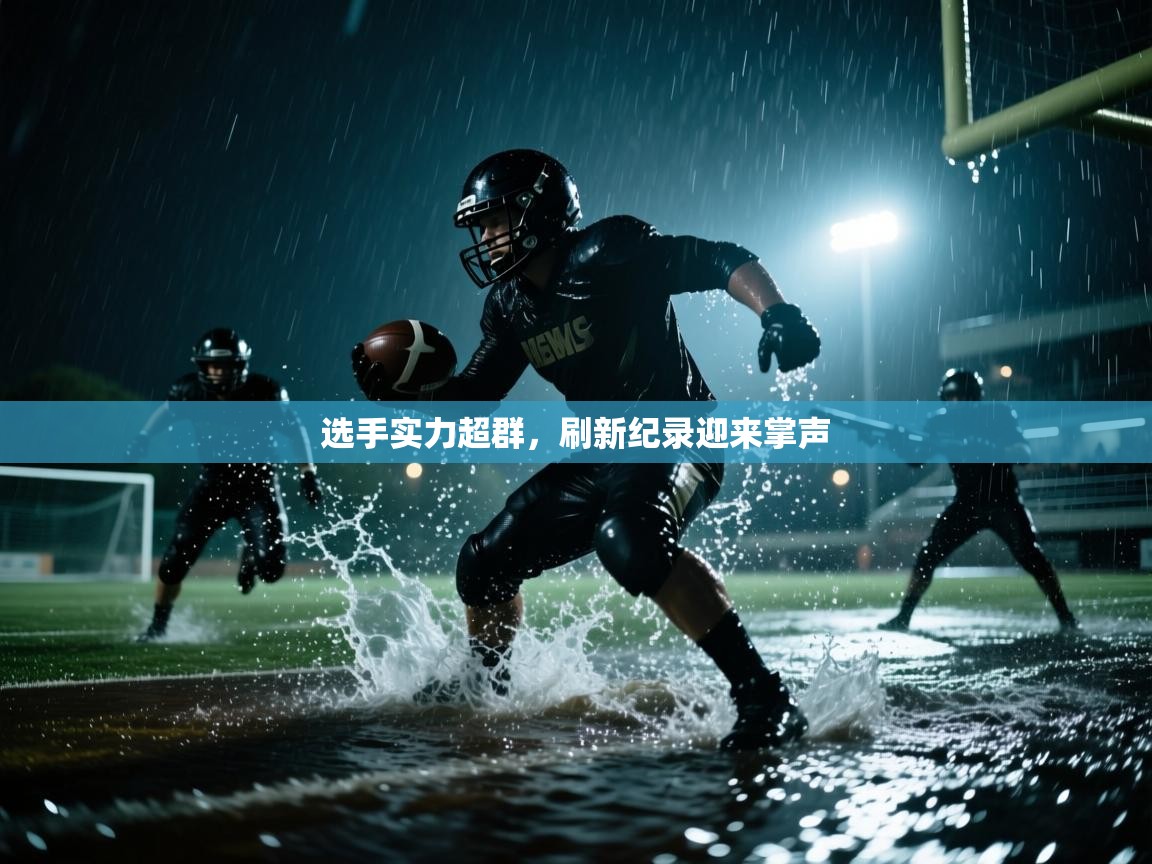 kaiyun体育入口-选手实力超群，刷新纪录迎来掌声  第2张