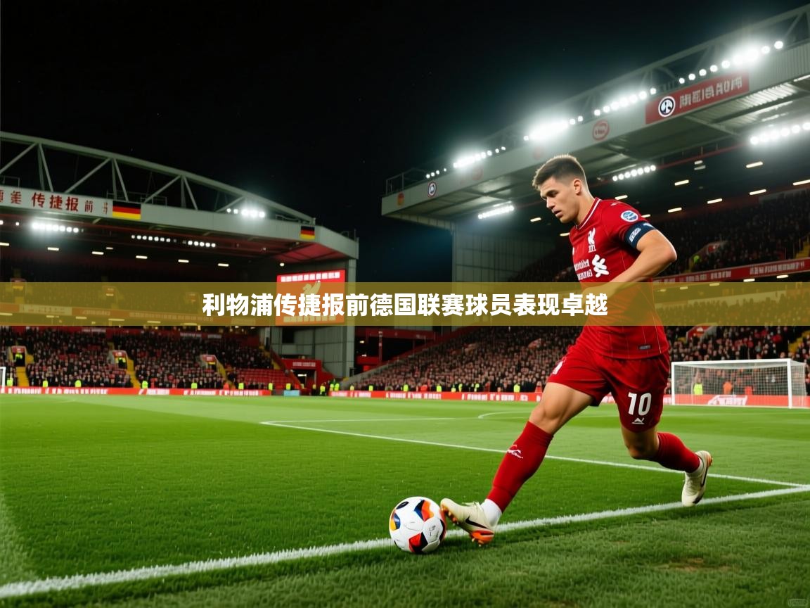开云体育直播平台-利物浦传捷报前德国联赛球员表现卓越  第2张