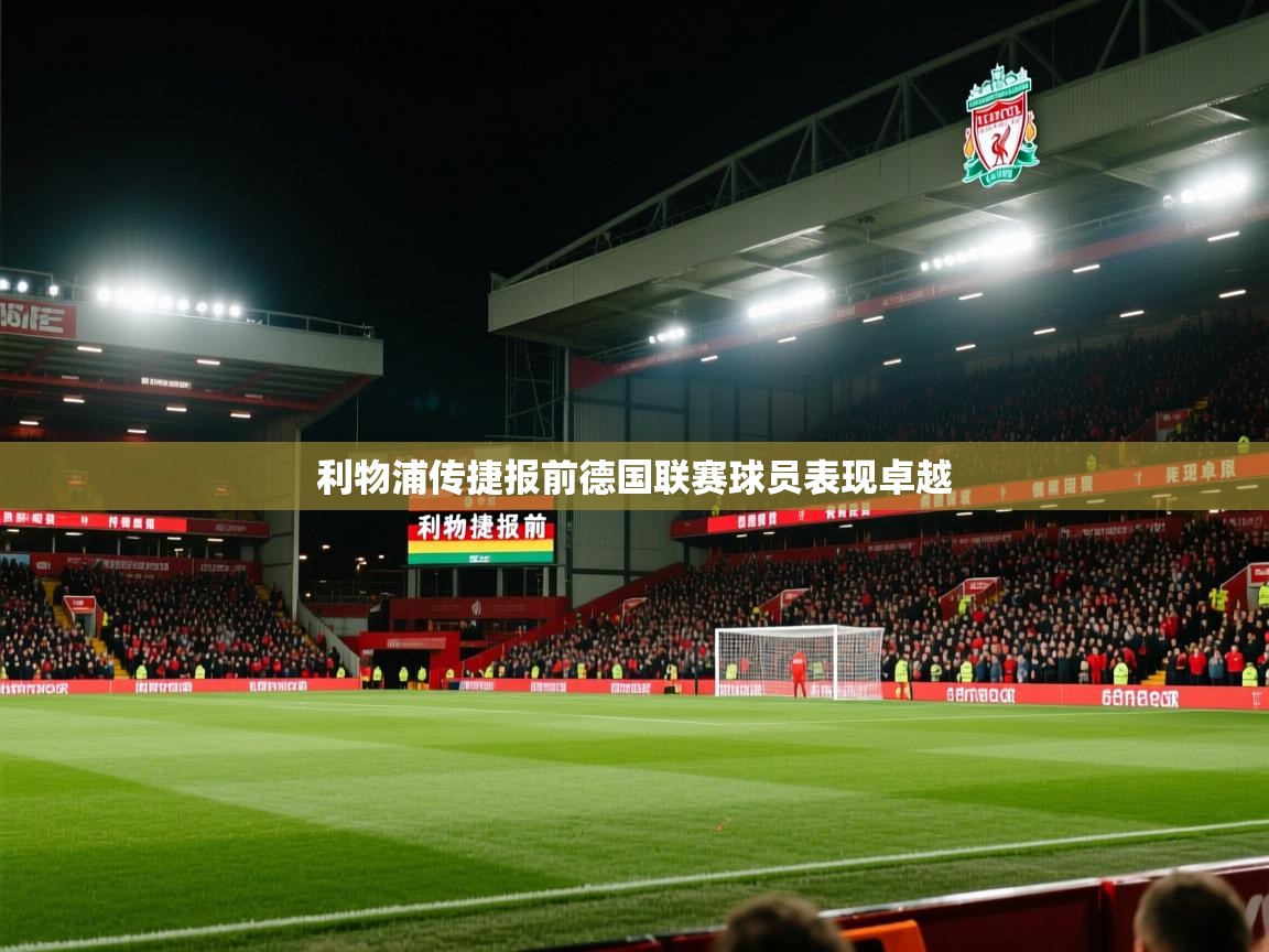 开云体育直播平台-利物浦传捷报前德国联赛球员表现卓越  第1张