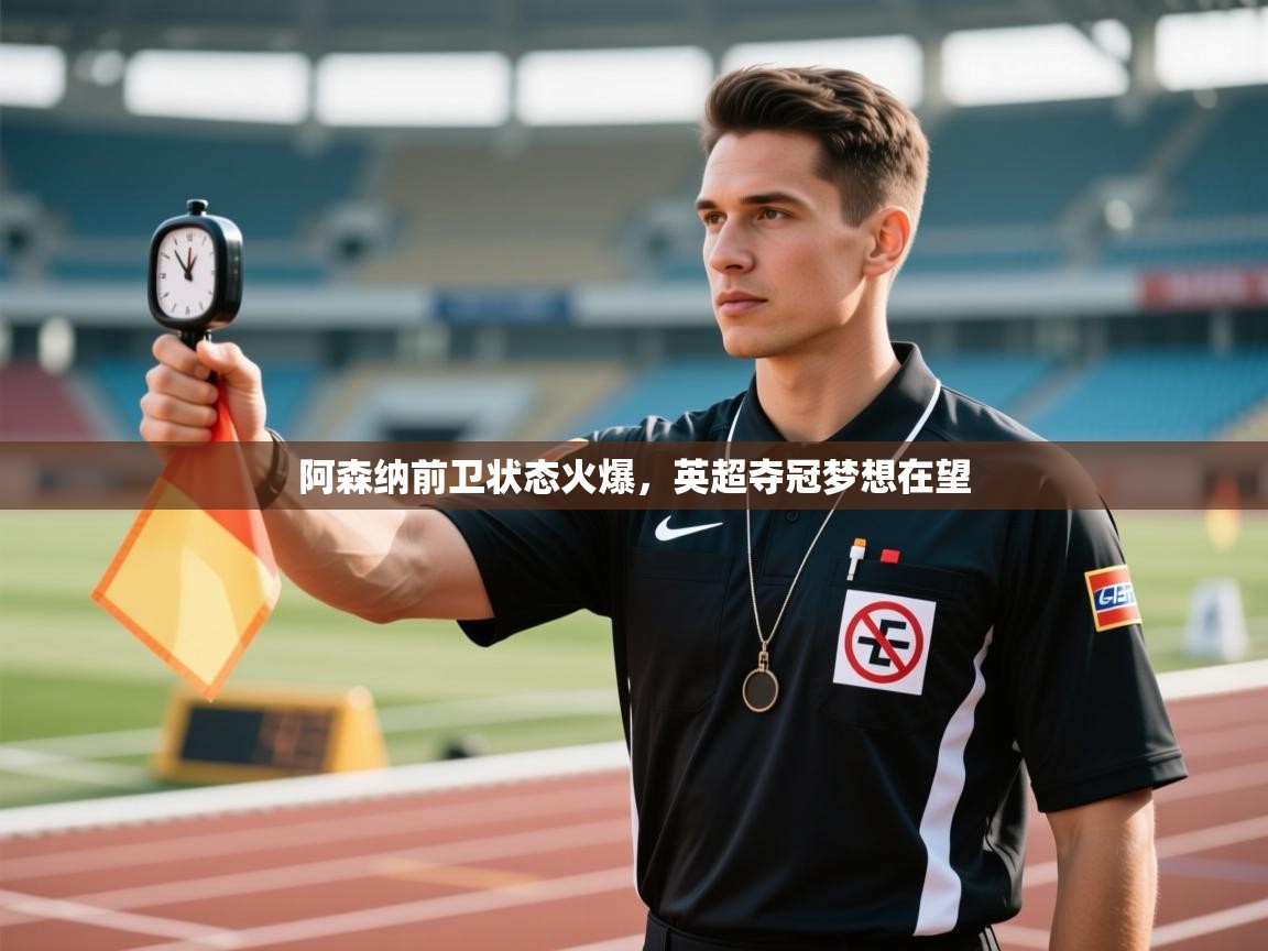 开云APP-阿森纳前卫状态火爆，英超夺冠梦想在望  第2张